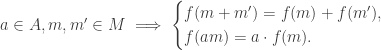 a\in A, m, m'\in M \implies \begin{cases} f(m + m') = f(m) + f(m'),\\ f(am) = a\cdot f(m).\end{cases}