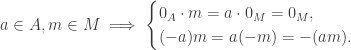 a\in A, m\in M \implies \begin{cases} 0_A\cdot m = a\cdot 0_M = 0_M,\\ (-a)m = a(-m) = -(am).\end{cases}