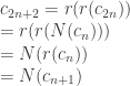 c_{2n+2}=r(r(c_{2n}))\\ =r(r(N(c_n)))\\ =N(r(c_n))\\ =N(c_{n+1})