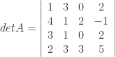 detA = { \left | \begin{array}{cccc} 1 & 3 & 0 & 2 \\ 4 & 1 & 2 &-1 \\ 3 & 1 & 0 & 2 \\ 2 & 3 & 3 & 5 \\ \end{array} \right | } 