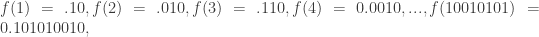 f(1)=.10, f(2)= .010, f(3)= .110, f(4)= 0.0010, ..., f(10010101)= 0.101010010, 