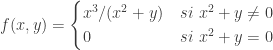 f(x,y) = \begin{cases} x^3/(x^2 + y) & si \ x^2 + y \neq 0 \\ 0 & si \ x^2 + y = 0 \end{cases}