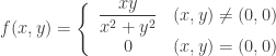 f(x,y) = \left \{ \begin{array}{c c} { \dfrac{xy}{x^{2}+y^{2}}} & (x,y) \ne (0, 0) \\ 0 & (x,y) = (0,0) \\ \end{array} \right. 