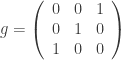 g=\left(\begin{array}{ccc}0&0&1\\ 0&1&0\\1&0&0\end{array}\right)