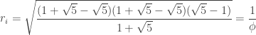 r_i=\sqrt{\dfrac{(1+\sqrt{5}-\sqrt{5})(1+\sqrt{5}-\sqrt{5})(\sqrt{5}-1)}{1+\sqrt{5}}}=\dfrac{1}{\phi}