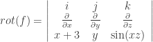 rot(f) = \left| \begin{array}{ccc} i & j & k \\ \frac{\partial}{\partial x} & \frac{\partial}{\partial y} & \frac{\partial}{\partial z} \\ x+3 & y & \sin(xz) \end{array} \right|