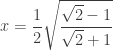 x=\dfrac{1}{2}\sqrt{\dfrac{\sqrt{2}-1}{\sqrt{2}+1}}