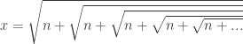 x = \sqrt{n + \sqrt{n +\sqrt{n +\sqrt{n +\sqrt{n + ...}}}}}