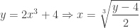 y = 2x^3 + 4 \Rightarrow x = \sqrt[3]{\dfrac{y-4}{2}} 