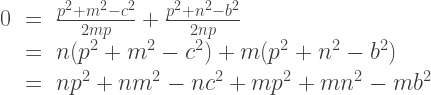 \begin{array}{rcl} 0 &=& \frac{p^2+m^2-c^2}{2mp} + \frac{p^2 + n^2 - b^2}{2np} \\ &=& n(p^2+m^2-c^2) + m(p^2 + n^2 - b^2) \\ &=& np^2 + nm^2 - nc^2 + mp^2 + mn^2 - mb^2 \end{array} 