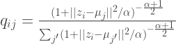 q_{ij} = \frac{(1 + ||z_i - \mu_j||^2 / \alpha)^{-\frac{\alpha+1}{2}}}{\sum_{j'} (1 + ||z_i - \mu_{j'}||^2 / \alpha)^{-\frac{\alpha+1}{2}}} 