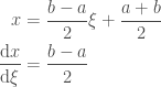 \begin{aligned}  x &= \frac{b-a}{2} \xi + \frac{a+b}{2} \\  \frac{\textrm{d} x}{\textrm{d} \xi} &= \frac{b-a}{2}  \end{aligned}  