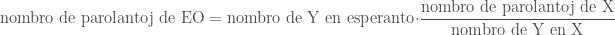 \displaystyle \textup{nombro de parolantoj de EO} =\textup{nombro de Y en esperanto} \cdot \frac{\textup{nombro de parolantoj de X}}{\textup{nombro de Y en X}}