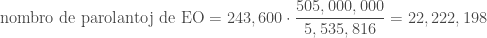 \displaystyle \textup{nombro de parolantoj de EO} =243,600\cdot \frac{505,000,000}{5,535,816}=22,222,198