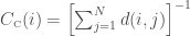 C_{\text{\tiny{C}}}(i) = \left[ \sum_{j=1}^{N} d(i,j) \right]^{-1} 