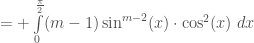 = +\int\limits_{0}^{\frac{\pi}{2}}(m-1)\sin^{m-2}(x)\cdot\cos^2(x)\;dx