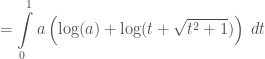 = \displaystyle\int\limits_{0}^{1}a\left(\log(a)+\log(t+\sqrt{t^2+1})\right)\; dt