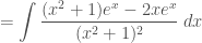 = \displaystyle\int \frac{(x^2+1) e^x-2x e^x}{(x^2+1)^2}\;dx