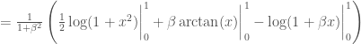 = \frac{1}{1+\beta^2}\left(\frac{1}{2}\log(1+x^2)\bigg|_{0}^{1} + \beta \arctan(x)\bigg|_{0}^{1} - \log(1+\beta x)\bigg|_{0}^{1}\right)