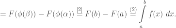 = F(\phi(\beta))-F(\phi(\alpha)) \overset{[2]}{=} F(b)-F(a)\overset{(2)}{=}\displaystyle\int\limits_{a}^{b}f(x)\;dx.