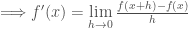 \Longrightarrow f'(x) = \lim\limits_{h \to 0} {{f(x+h)-f(x)} \over {h}}