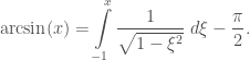 \arcsin(x) = \displaystyle\int\limits_{-1}^{x} \frac{1}{\sqrt{1-\xi^2}}\;d\xi - \frac{\pi}{2}.