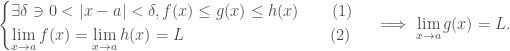 \begin{cases} \exists \delta \ni 0 < |x-a| <\delta, f(x) \le g(x) \le h(x)\quad\quad(1) \\ \lim\limits_{x \rightarrow a}f(x) = \lim\limits_{x \rightarrow a}h(x) = L \quad\quad\quad\quad\quad\quad\quad\quad\quad(2)\end {cases} \implies \lim\limits_{x \rightarrow a} g(x) = L.