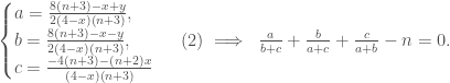 \begin{cases} a=\frac{8(n+3)-x+y}{2(4-x)(n+3)}, \\ b=\frac{8(n+3)-x-y}{2(4-x)(n+3)}, \\ c=\frac{-4(n+3)-(n+2)x}{(4-x)(n+3)} \end{cases}\;(2)\implies \;\frac{a}{b+c} + \frac{b}{a+c} + \frac{c}{a+b} - n=0.