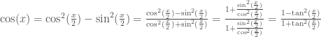 \cos(x) = \cos^2(\frac{x}{2})-\sin^2(\frac{x}{2})=\frac{\cos^2(\frac{x}{2})-\sin^2(\frac{x}{2})}{\cos^2(\frac{x}{2})+\sin^2(\frac{x}{2})}=\frac{1+\frac{\sin^2(\frac{x}{2})}{\cos^2(\frac{x}{2})}}{1+\frac{\sin^2(\frac{x}{2})}{\cos^2(\frac{x}{2})}}=\frac{1-\tan^2(\frac{x}{2})}{1+\tan^2(\frac{x}{2})}