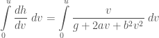 \displaystyle\int\limits_{0}^{u} \frac{dh}{dv}\;dv = \int\limits_{0}^{u} \frac{v}{g+2av+b^2v^2}\;dv