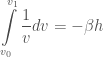 \displaystyle\int\limits_{v_0}^{v_1}\frac{1}{v}dv = -\beta h