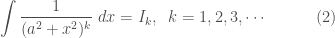 \displaystyle\int \frac{1}{(a^2+x^2)^k}\; dx=I_k, \;\;k=1, 2, 3, \cdots\quad\quad\quad(2)