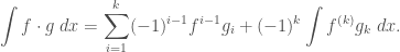 \displaystyle\int f\cdot g\;dx = \sum\limits_{i=1}^{k}(-1)^{i-1}f^{i-1}g_i + (-1)^k\displaystyle\int f^{(k)}g_k\;dx.
