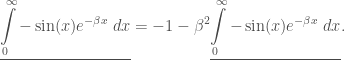 \displaystyle\underline{\int\limits_{0}^{\infty}-\sin(x)e^{-\beta x} \;dx} = -1 -  \beta^2\underline{\int\limits_{0}^{\infty}-\sin(x)e^{-\beta x} \;dx}.