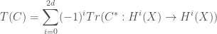 \displaystyle{T(C) = \sum_{i=0}^{2d} (-1)^i Tr(C^* : H^i(X) \to H^i(X))}