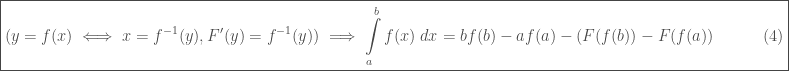 \displaystyle \boxed{(y=f(x) \iff x = f^{-1}(y), F'(y) = f^{-1}(y)) \implies \int\limits_{a}^{b}f(x)\;dx=bf(b)-af(a) - (F(f(b))-F(f(a))\quad\quad\quad(4)}