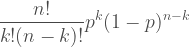 \displaystyle \frac{n!}{k!(n-k)!}p^k(1-p)^{n-k} 