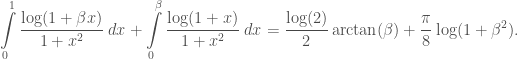 \displaystyle \int\limits_{0}^{1}\frac{\log(1+\beta x)}{1+x^2} \;dx + \int\limits_{0}^{\beta}\frac{\log(1+x)}{1+x^2}\;dx = \frac{\log(2)}{2}\arctan(\beta) + \frac{\pi}{8}\log(1+\beta^2).