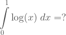 \displaystyle \int\limits_{0}^{1}\log(x)\;dx = ? 