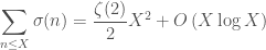 \displaystyle \sum_{n \leq X} \sigma(n) = \frac{\zeta(2)}{2} X^2 + O\left( X \log X \right)