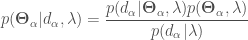 \displaystyle p(\mathbf{\Theta}_\alpha|d_\alpha, \lambda) = \frac{p(d_\alpha | \mathbf{\Theta}_\alpha,\lambda) p(\mathbf{\Theta}_\alpha,\lambda)}{p(d_\alpha|\lambda)}