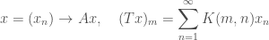 \displaystyle x=(x_n) \to Ax,\quad (T x)_m =\sum_{n=1}^{\infty}K(m,n)x_n