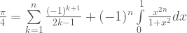 \frac{\pi}{4} = \sum\limits_{k=1}^{n}\frac{(-1)^{k+1}}{2k-1} + (-1)^{n}\int\limits_{0}^{1}\frac{x^{2n}}{1+x^2}dx