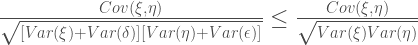 \frac{Cov(\xi, \eta)}{\sqrt{[Var(\xi)+Var(\delta)][Var(\eta)+Var(\epsilon)]}} \leq \frac{Cov(\xi, \eta)}{\sqrt{Var(\xi)Var(\eta)}} 