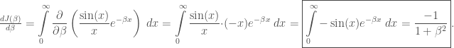 \frac{dJ(\beta)}{d\beta} = \displaystyle\int\limits_{0}^{\infty}\frac{\partial}{\partial\beta} \left(\frac{\sin(x)}{x}e^{-\beta x}\right)\;dx= \displaystyle \int\limits_{0}^{\infty}\frac{\sin(x)}{x}\cdot(-x) e^{-\beta x}\;dx= \boxed{\displaystyle\int\limits_{0}^{\infty}-\sin(x)e^{-\beta x}\;dx=\frac{-1}{1+\beta^2}}.