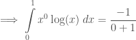 \implies \displaystyle\int\limits_{0}^{1}x^0\log(x)\;dx = \frac{-1}{0+1}