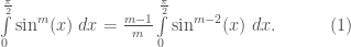 \int\limits_{0}^{\frac{\pi}{2}}\sin^{m}(x) \; dx= \frac{m-1}{m}\int\limits_{0}^{\frac{\pi}{2}}\sin^{m-2}(x)\;dx.\quad\quad\quad(1)