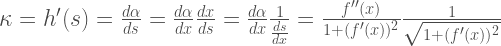 \kappa= h'(s)= \frac{d \alpha}{ds}= \frac{d \alpha}{dx} \frac{d x}{ds}= \frac{d\alpha}{dx}\frac{1}{\frac{ds}{dx}}=\frac{f''(x)}{1+(f'(x))^2}\frac{1}{\sqrt{1+(f'(x))^2}}