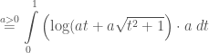 \overset{a>0}{=} \displaystyle\int\limits_{0}^{1}\left(\log(at + a\sqrt{t^2+1}\right)\cdot a \; dt