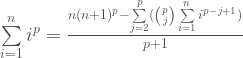 \sum\limits_{i=1}^{n}i^p = \frac{n(n+1)^p -\sum\limits_{j=2}^{p}(\binom{p}{j}\sum\limits_{i=1}^{n}i^{p-j+1}) }{p+1}